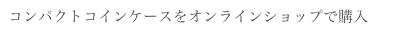 コンパクトコインケースをオンラインショップで購入