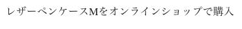 レザーペンケースMをオンラインショップで購入